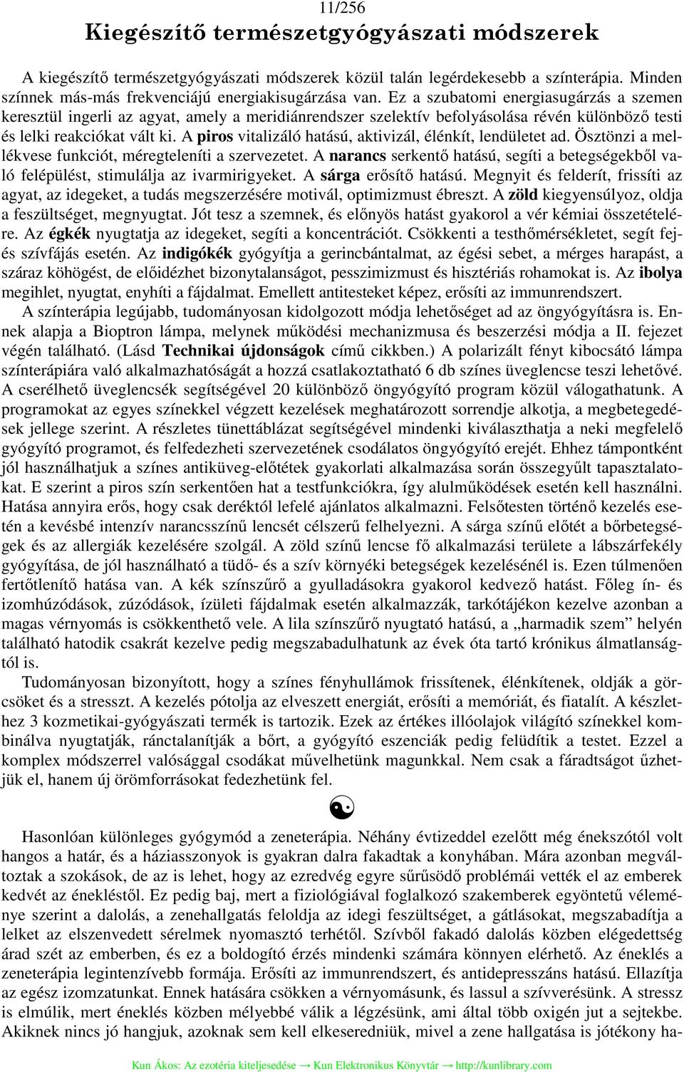 A piros vitalizáló hatású, aktivizál, élénkít, lendületet ad. Ösztönzi a mellékvese funkciót, méregteleníti a szervezetet.