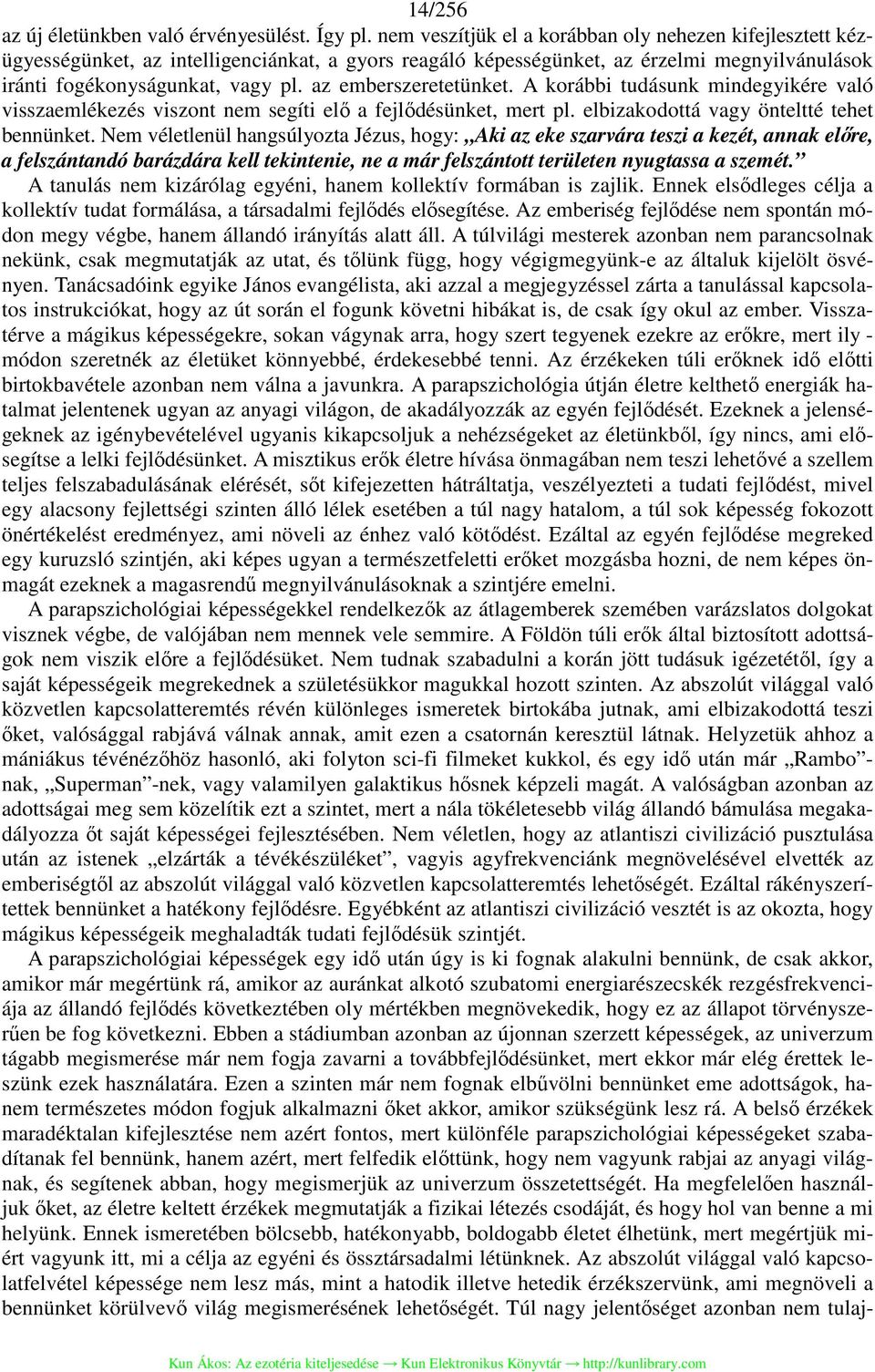 az emberszeretetünket. A korábbi tudásunk mindegyikére való visszaemlékezés viszont nem segíti elő a fejlődésünket, mert pl. elbizakodottá vagy önteltté tehet bennünket.