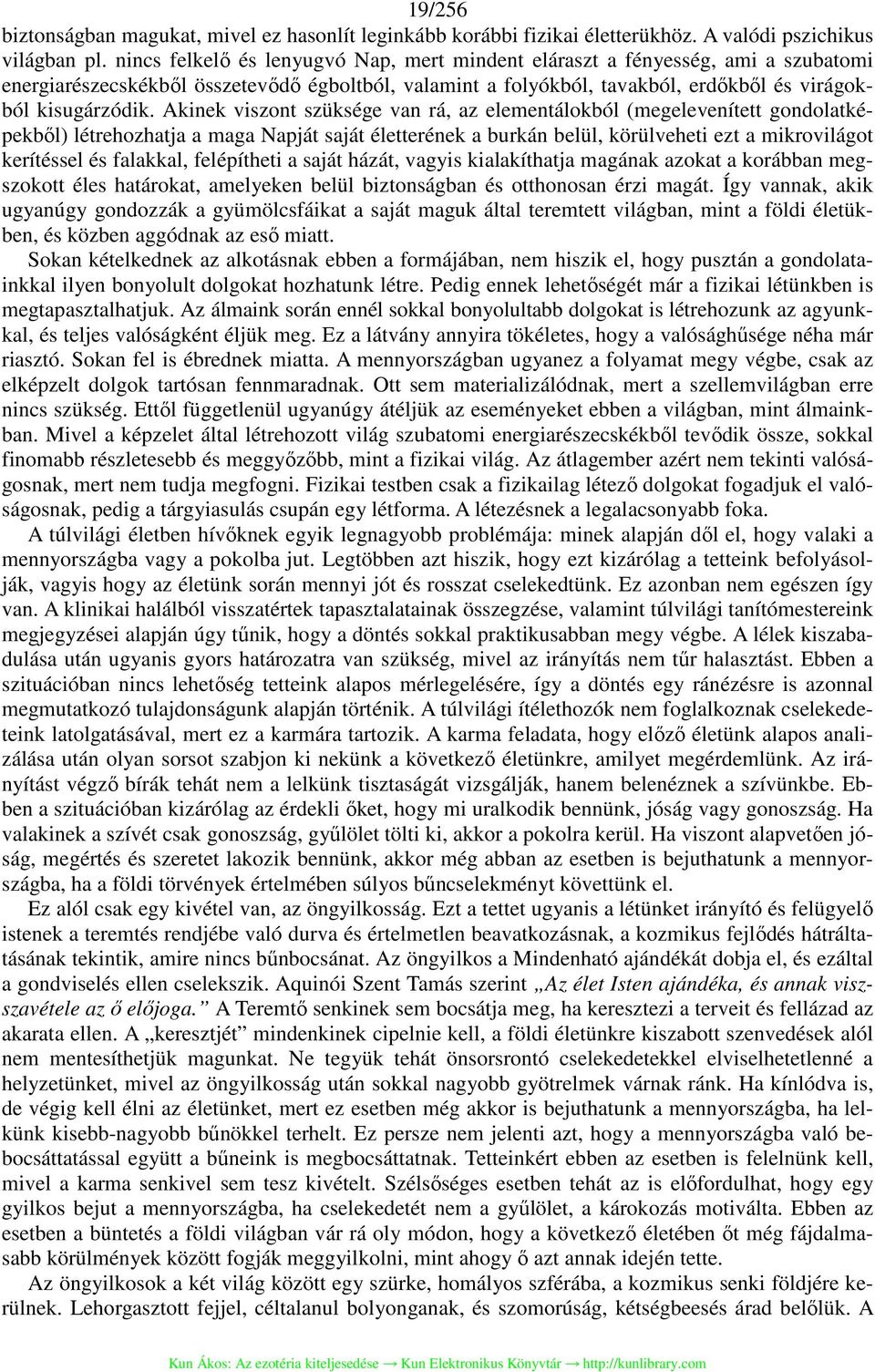 Akinek viszont szüksége van rá, az elementálokból (megelevenített gondolatképekből) létrehozhatja a maga Napját saját életterének a burkán belül, körülveheti ezt a mikrovilágot kerítéssel és