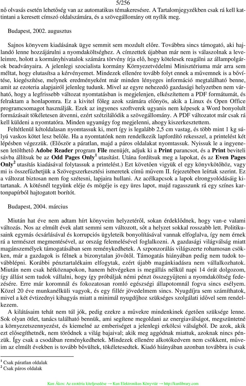 A címzettek újabban már nem is válaszolnak a leveleimre, holott a kormányhivatalok számára törvény írja elő, hogy kötelesek reagálni az állampolgárok beadványaira.