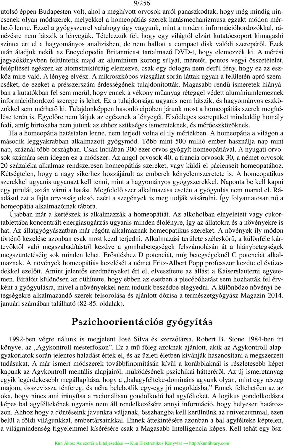 Tételezzük fel, hogy egy világtól elzárt kutatócsoport kimagasló szintet ért el a hagyományos analízisben, de nem hallott a compact disk valódi szerepéről.