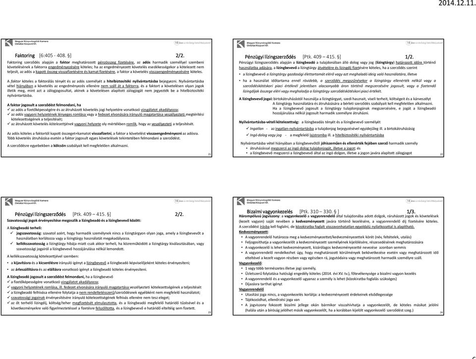 esedékességekor a kötelezett nem teljesít, az adós a kapott összeg visszafizetésére és kamat fizetésére, a faktor a követelés visszaengedményezésére köteles.