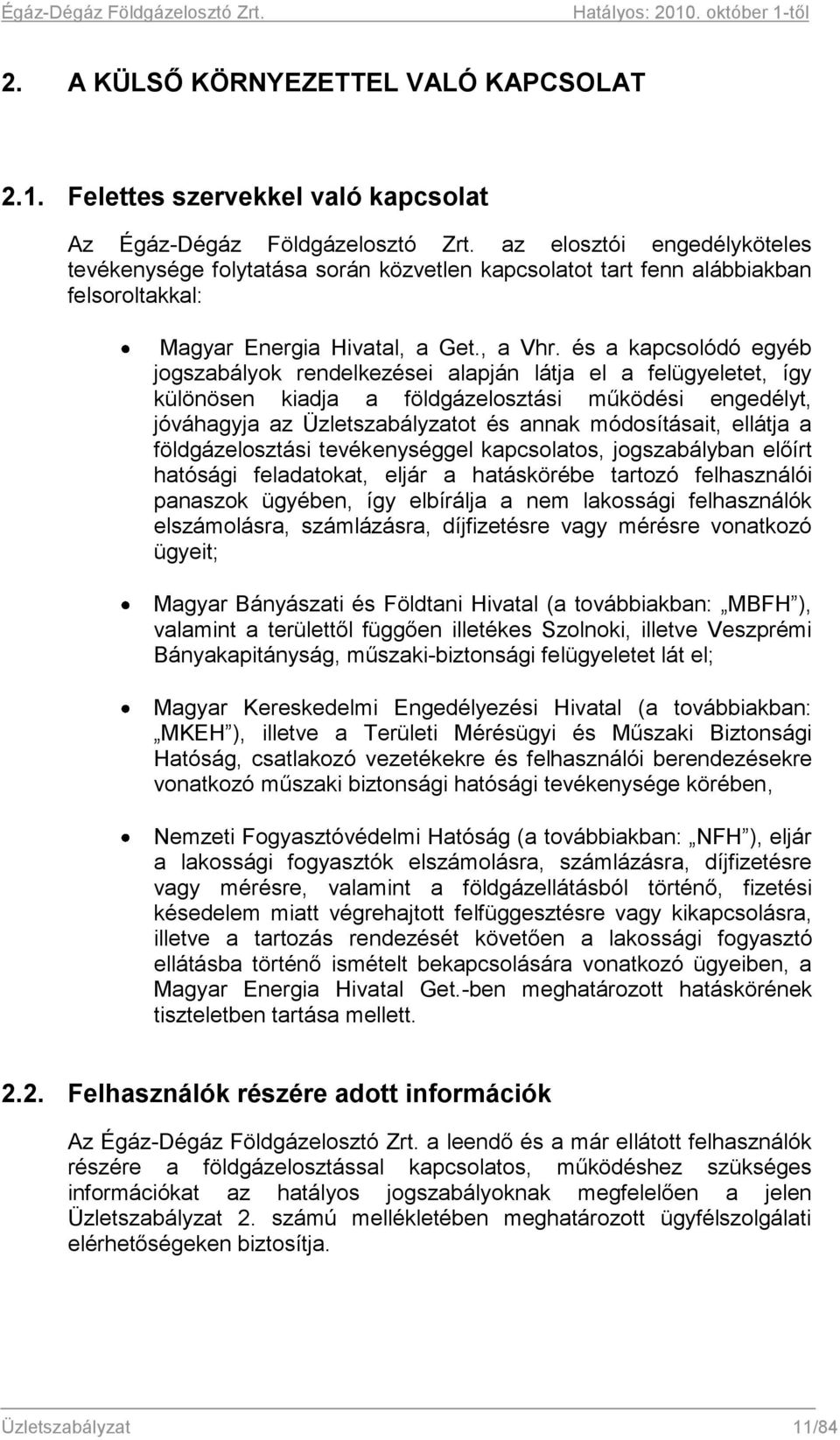 és a kapcsolódó egyéb jogszabályok rendelkezései alapján látja el a felügyeletet, így különösen kiadja a földgázelosztási működési engedélyt, jóváhagyja az Üzletszabályzatot és annak módosításait,