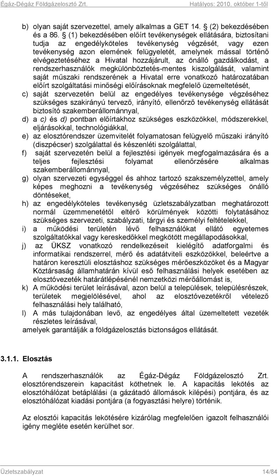 a Hivatal hozzájárult, az önálló gazdálkodást, a rendszerhasználók megkülönböztetés-mentes kiszolgálását, valamint saját műszaki rendszerének a Hivatal erre vonatkozó határozatában előírt