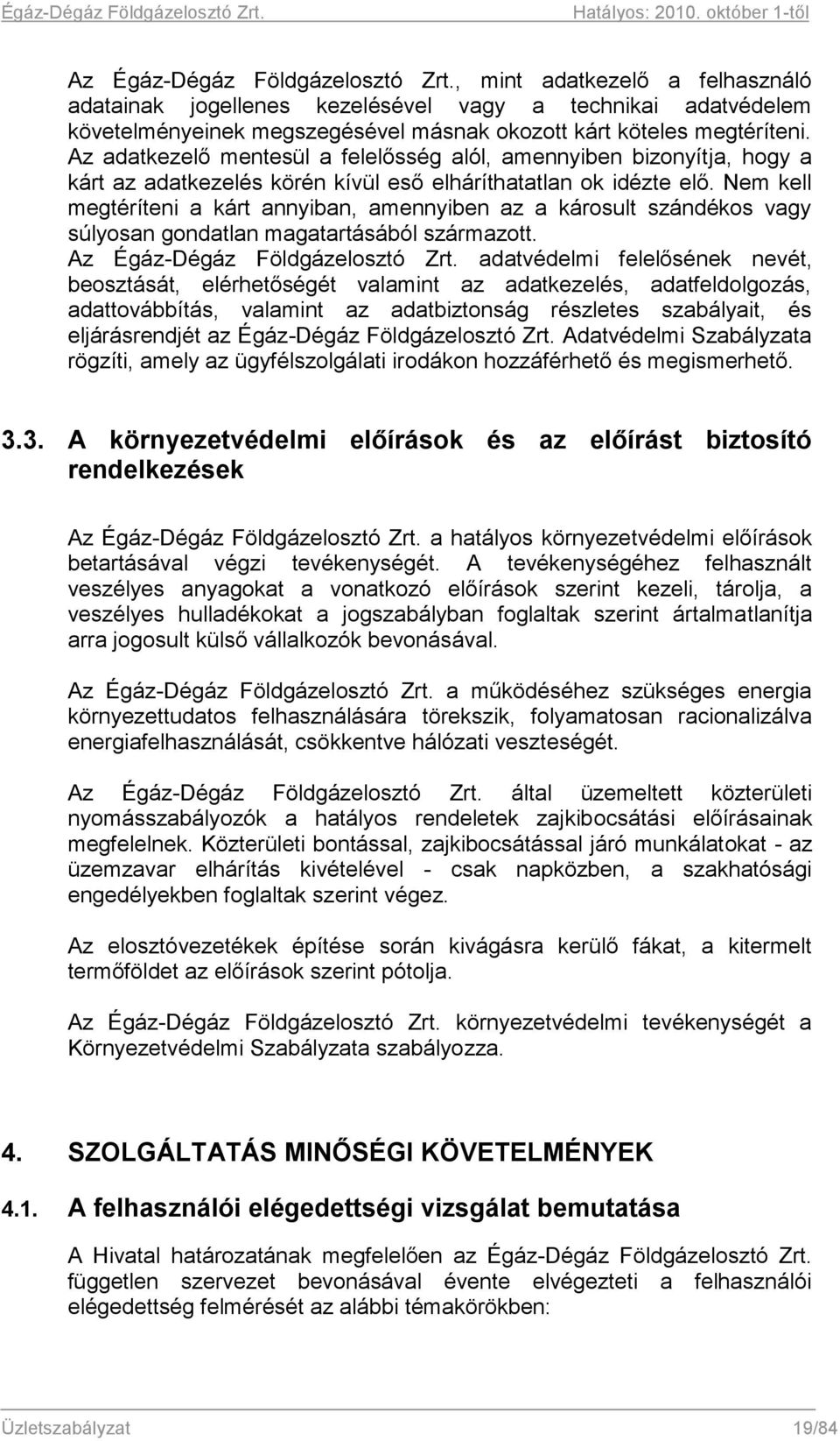 Nem kell megtéríteni a kárt annyiban, amennyiben az a károsult szándékos vagy súlyosan gondatlan magatartásából származott. Az Égáz-Dégáz Földgázelosztó Zrt.