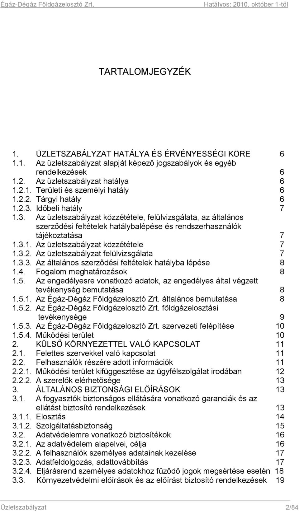 3.2. Az üzletszabályzat felülvizsgálata 7 1.3.3. Az általános szerződési feltételek hatályba lépése 8 1.4. Fogalom meghatározások 8 1.5.