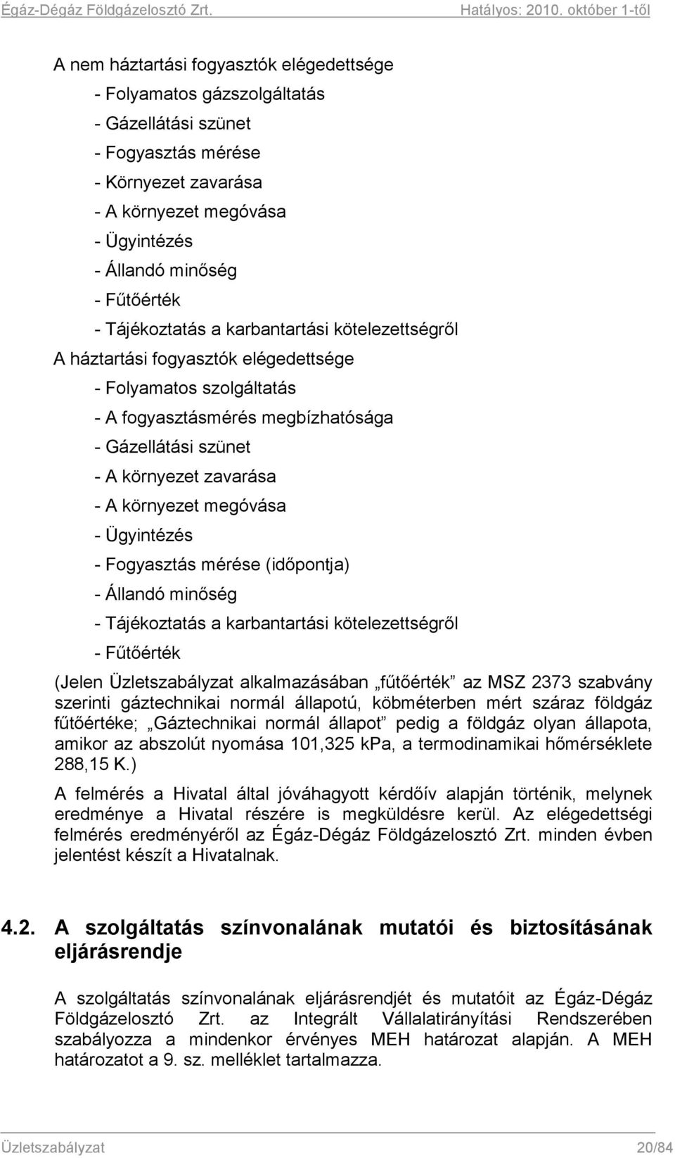 környezet megóvása - Ügyintézés - Fogyasztás mérése (időpontja) - Állandó minőség - Tájékoztatás a karbantartási kötelezettségről - Fűtőérték (Jelen Üzletszabályzat alkalmazásában fűtőérték az MSZ