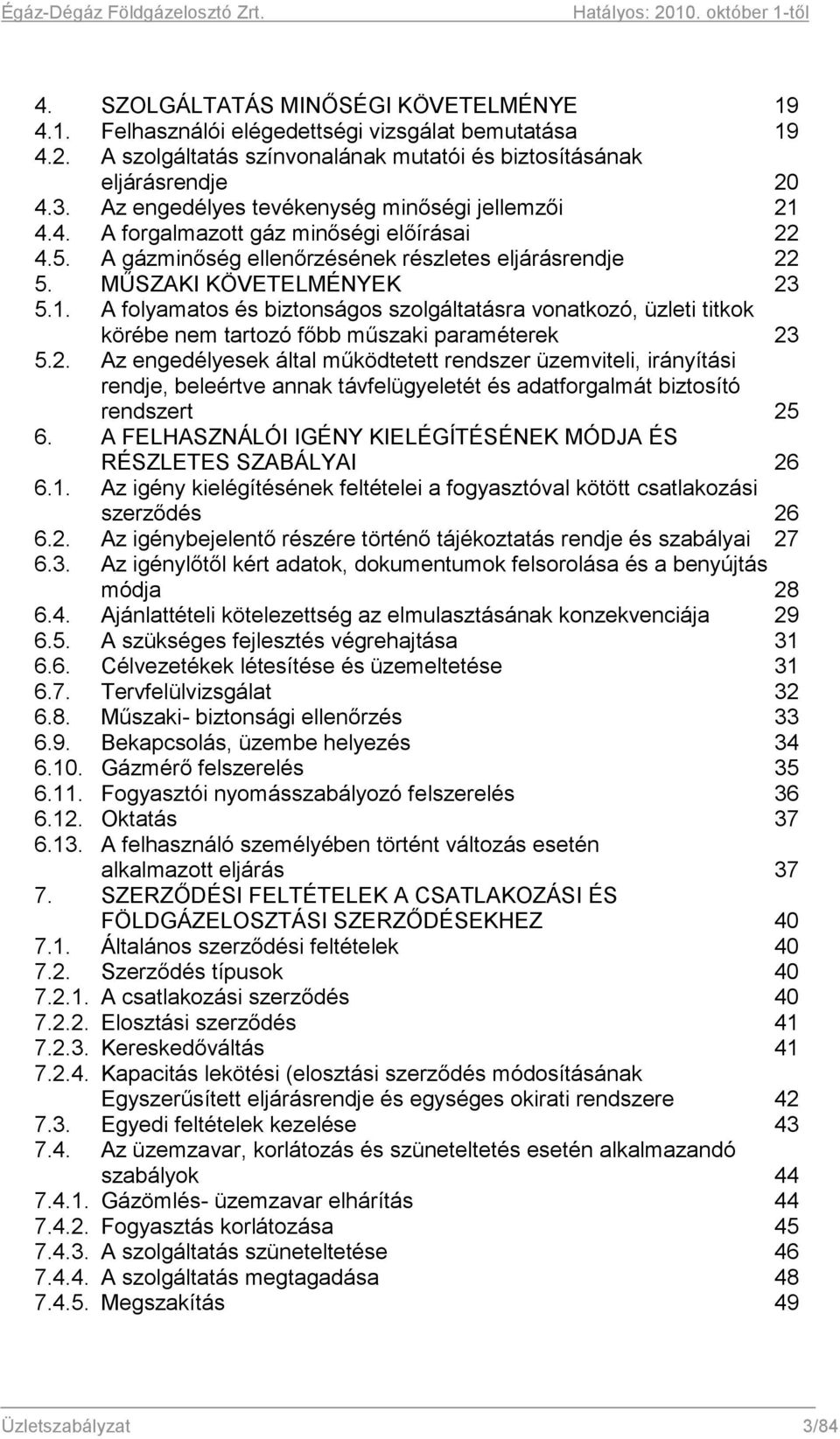 2. Az engedélyesek által működtetett rendszer üzemviteli, irányítási rendje, beleértve annak távfelügyeletét és adatforgalmát biztosító rendszert 25 6.