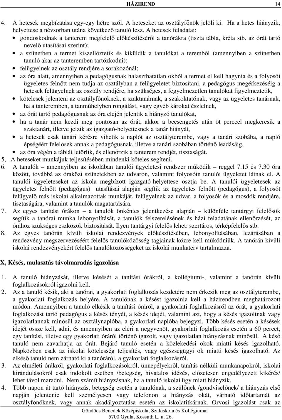 az órát tartó nevelő utasításai szerint); a szünetben a termet kiszellőztetik és kiküldik a tanulókat a teremből (amennyiben a szünetben tanuló akar az tanteremben tartózkodni); felügyelnek az