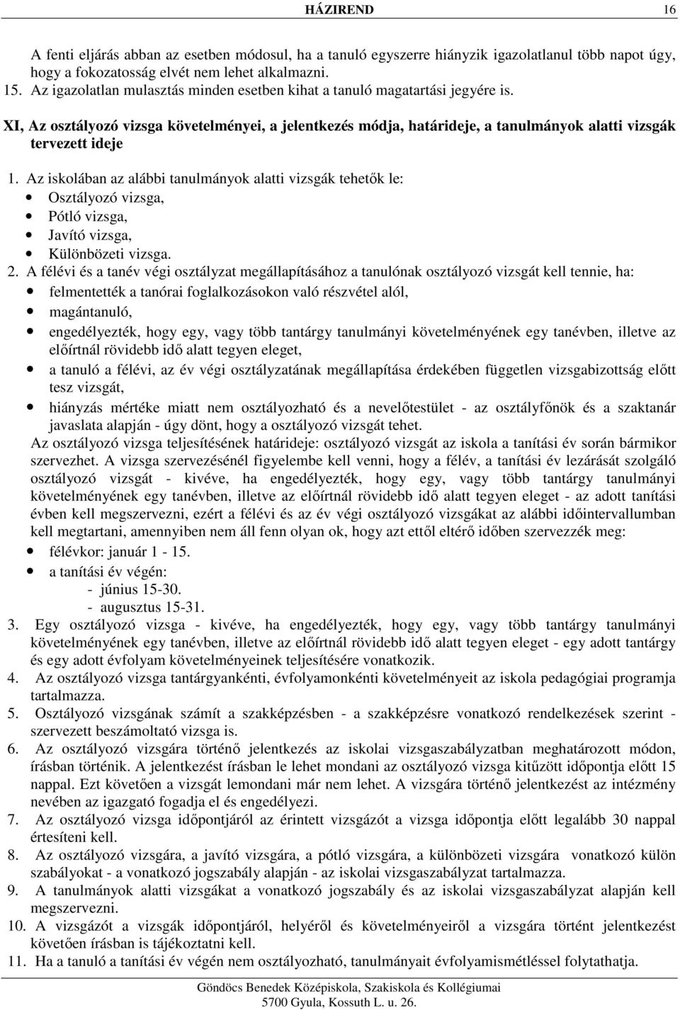 Az iskolában az alábbi tanulmányok alatti vizsgák tehetők le: Osztályozó vizsga, Pótló vizsga, Javító vizsga, Különbözeti vizsga. 2.