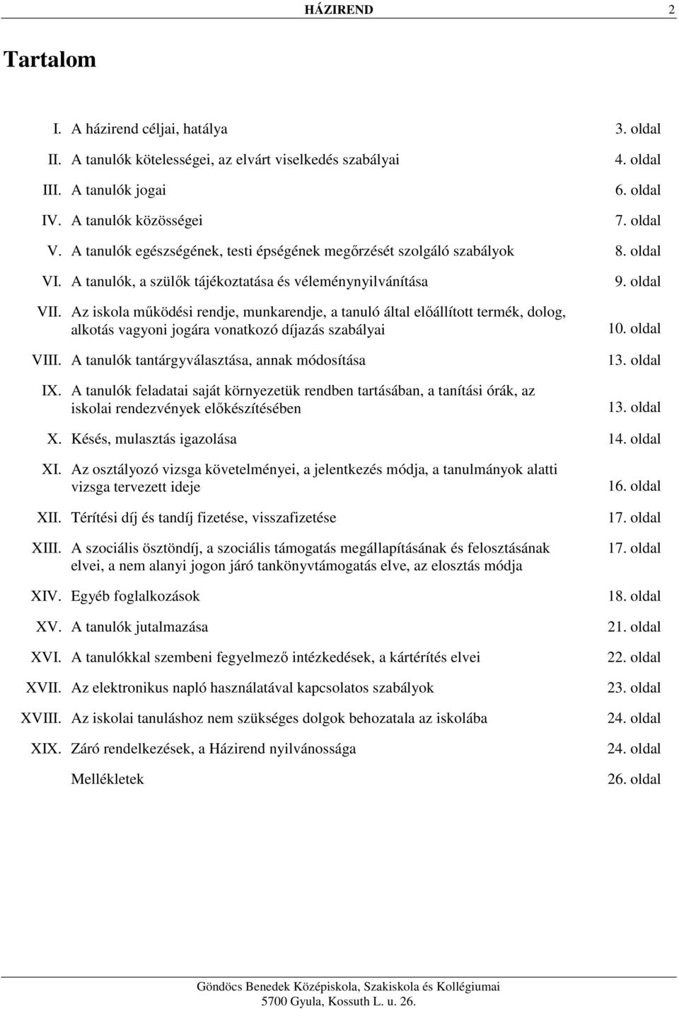 Az iskola működési rendje, munkarendje, a tanuló által előállított termék, dolog, alkotás vagyoni jogára vonatkozó díjazás szabályai VIII. A tanulók tantárgyválasztása, annak módosítása IX.