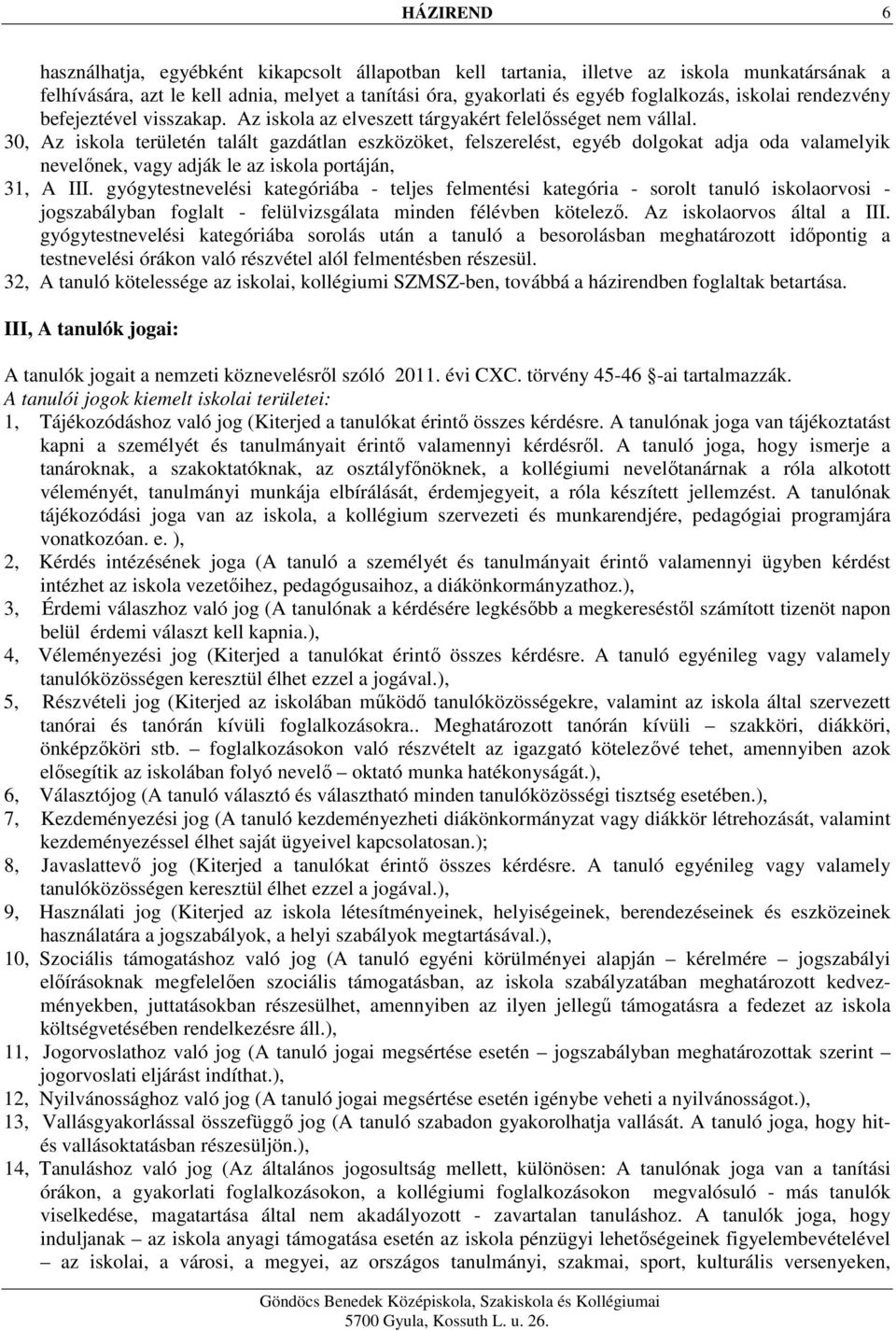 30, Az iskola területén talált gazdátlan eszközöket, felszerelést, egyéb dolgokat adja oda valamelyik nevelőnek, vagy adják le az iskola portáján, 31, A III.