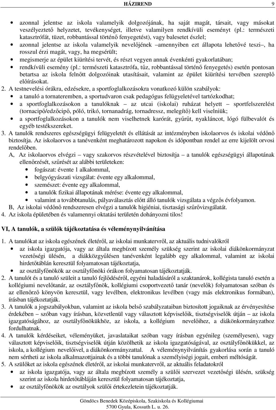 magát, vagy, ha megsérült; megismerje az épület kiürítési tervét, és részt vegyen annak évenkénti gyakorlatában; rendkívüli esemény (pl.