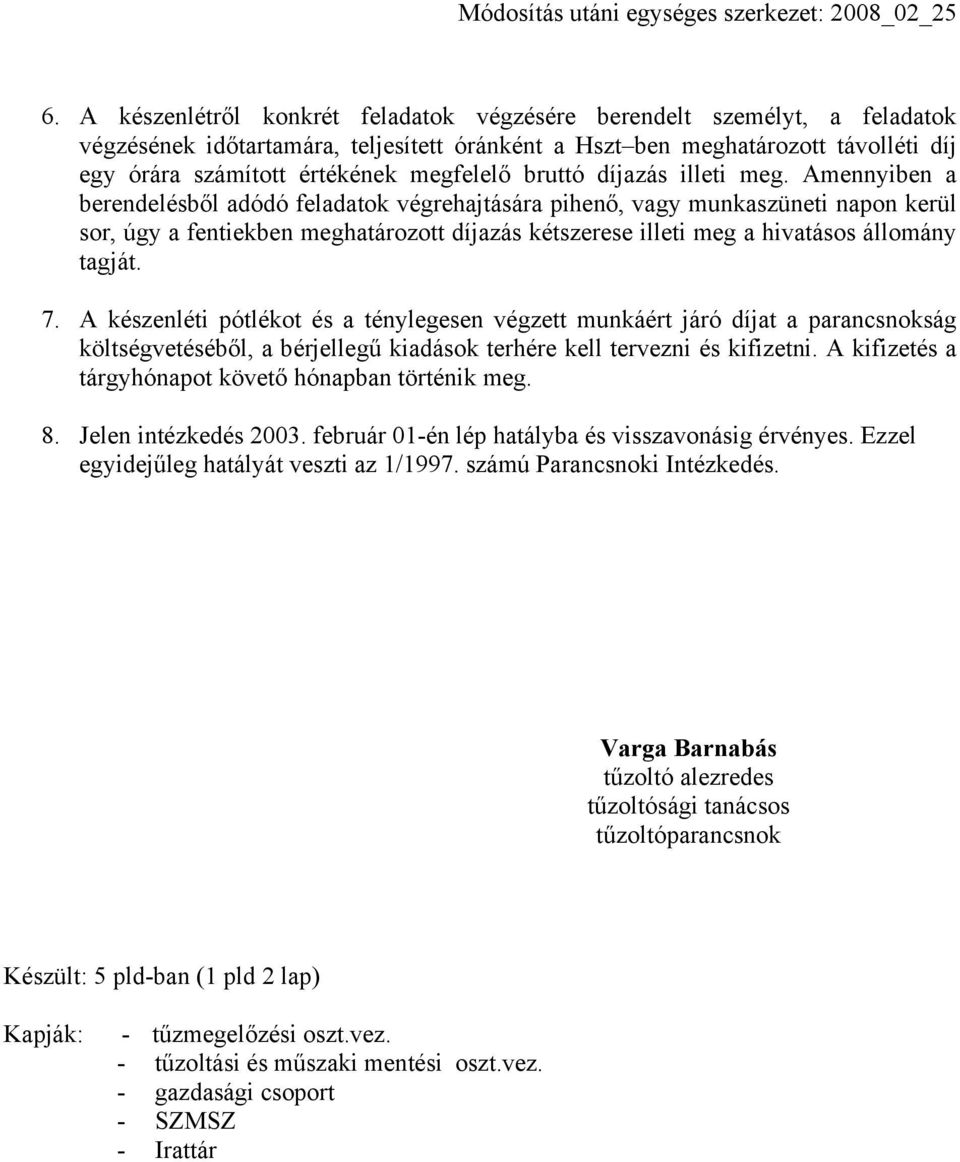 Amennyiben a berendelésből adódó feladatok végrehajtására pihenő, vagy munkaszüneti napon kerül sor, úgy a fentiekben meghatározott díjazás kétszerese illeti meg a hivatásos állomány tagját. 7.