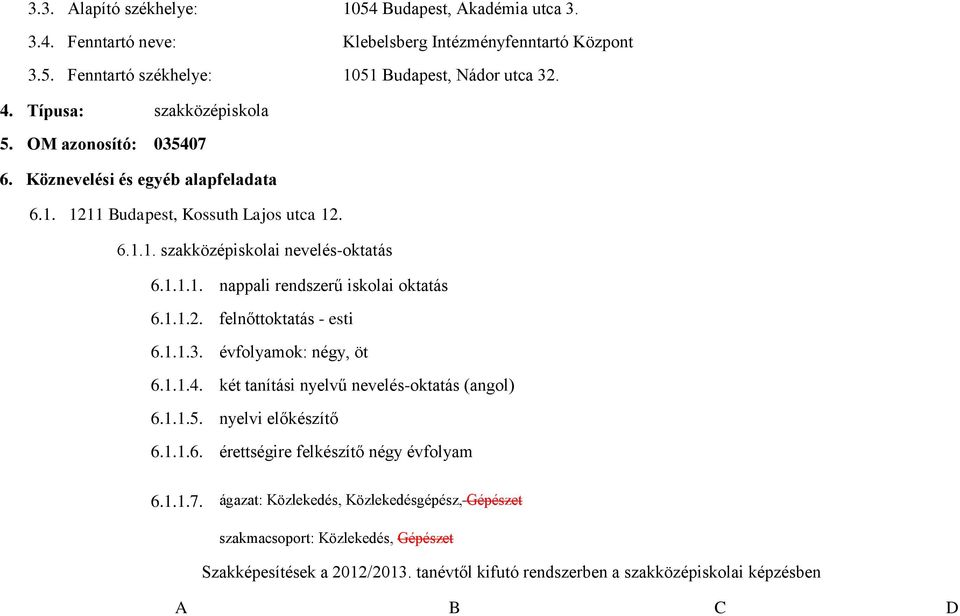 1.1.2. felnőttoktatás - esti 6.1.1.3. évfolyamok: négy, öt 6.1.1.4. két tanítási nyelvű nevelés-oktatás (angol) 6.1.1.5. nyelvi előkészítő 6.1.1.6. érettségire felkészítő négy évfolyam 6.