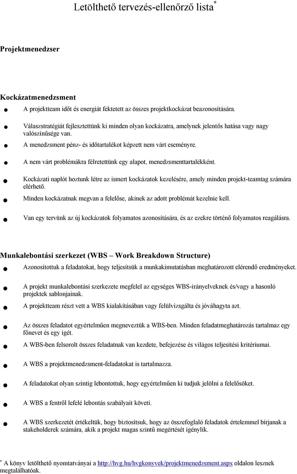 A nem várt problémákra félretettünk egy alapot, menedzsmenttartalékként. Kockázati naplót hoztunk létre az ismert kockázatok kezelésére, amely minden projekt-teamtag számára elérhető.