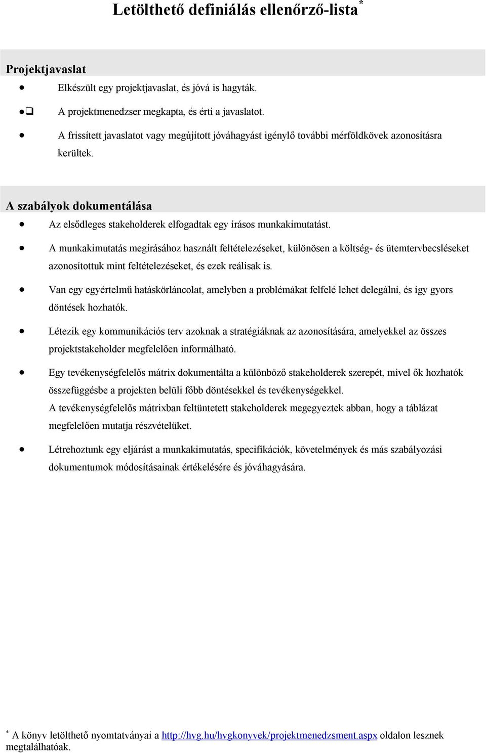 A munkakimutatás megírásához használt feltételezéseket, különösen a költség- és ütemtervbecsléseket azonosítottuk mint feltételezéseket, és ezek reálisak is.