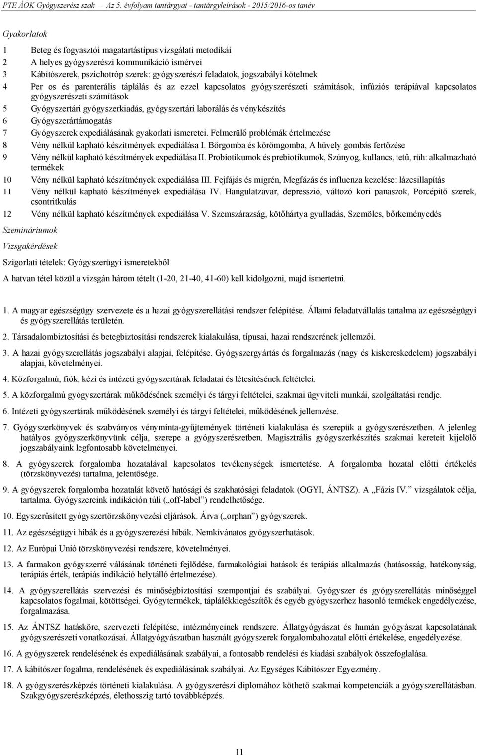 laborálás és vénykészítés 6 Gyógyszerártámogatás 7 Gyógyszerek expediálásának gyakorlati ismeretei. Felmerülő problémák értelmezése 8 Vény nélkül kapható készítmények expediálása I.