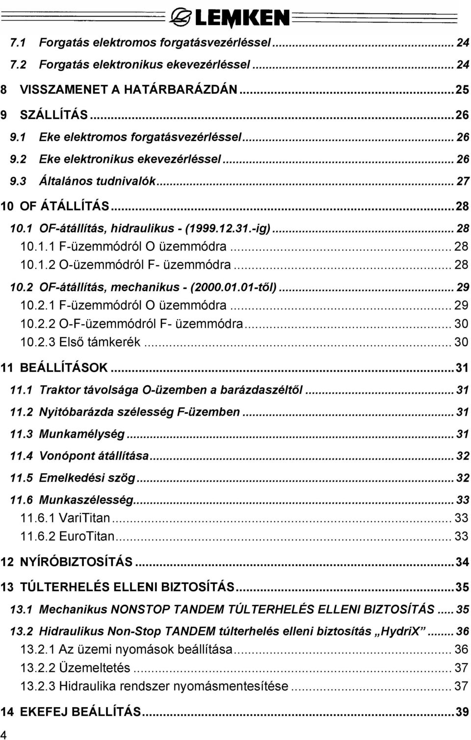 .. 28 10.2 OF-átállítás, mechanikus - (2000.01.01-től)... 29 10.2.1 F-üzemmódról O üzemmódra... 29 10.2.2 O-F-üzemmódról F- üzemmódra... 30 10.2.3 Első támkerék... 30 11 BEÁLLÍTÁSOK...31 11.