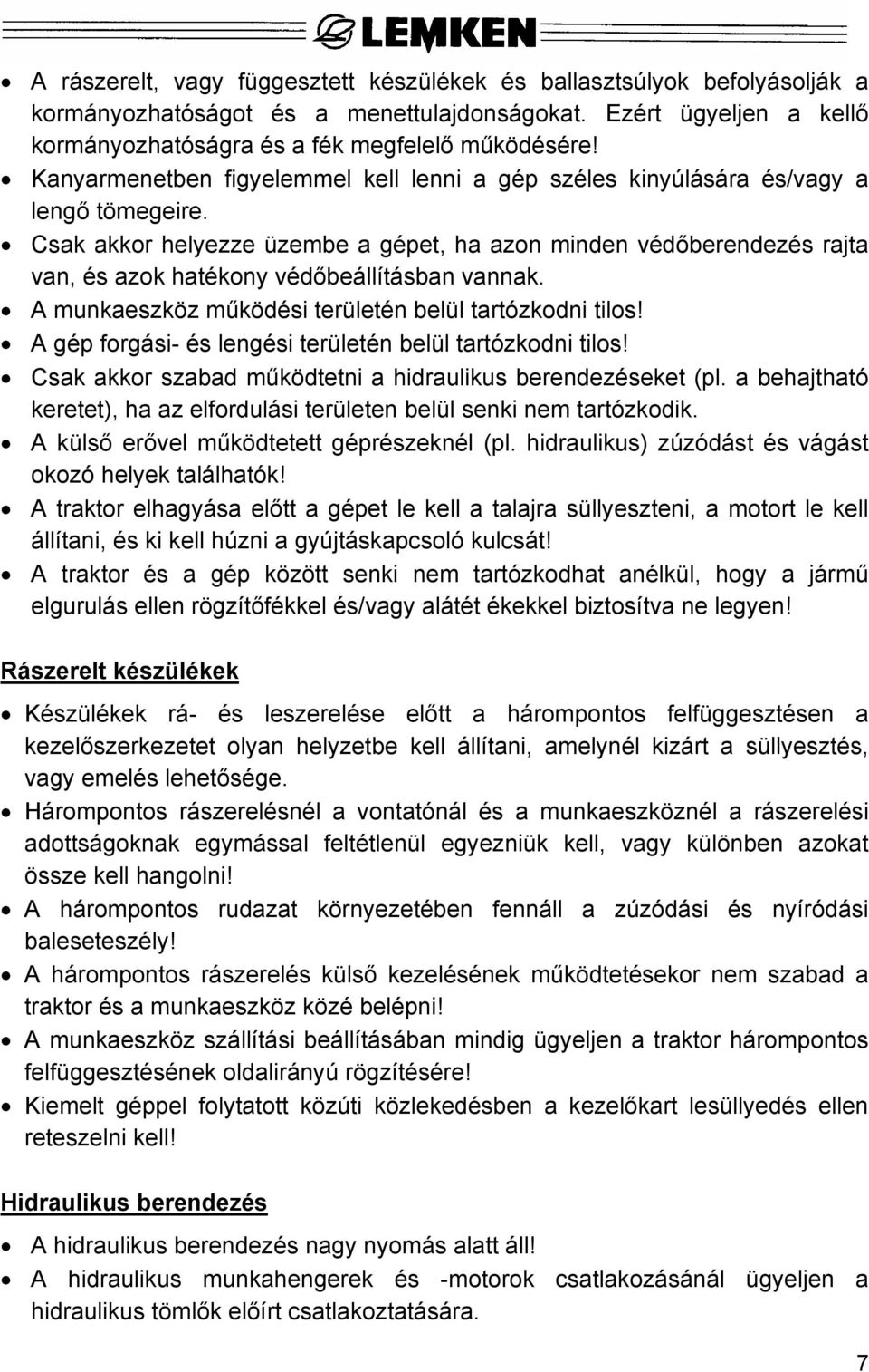 Csak akkor helyezze üzembe a gépet, ha azon minden védőberendezés rajta van, és azok hatékony védőbeállításban vannak. A munkaeszköz működési területén belül tartózkodni tilos!