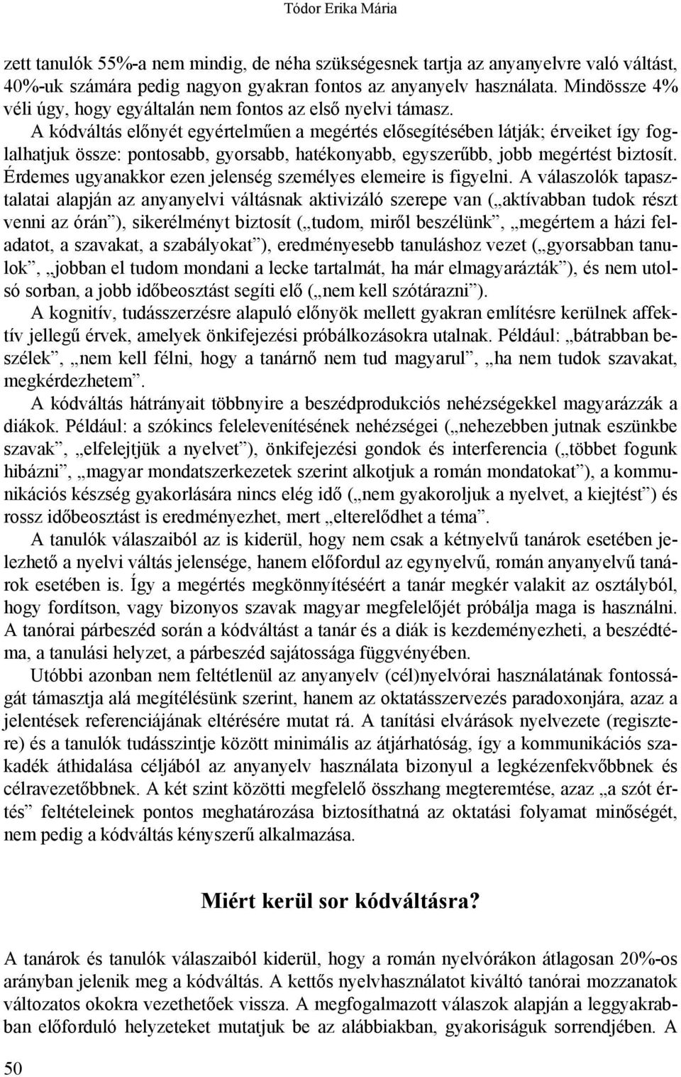 A kódváltás előnyét egyértelműen a megértés elősegítésében látják; érveiket így foglalhatjuk össze: pontosabb, gyorsabb, hatékonyabb, egyszerűbb, jobb megértést biztosít.