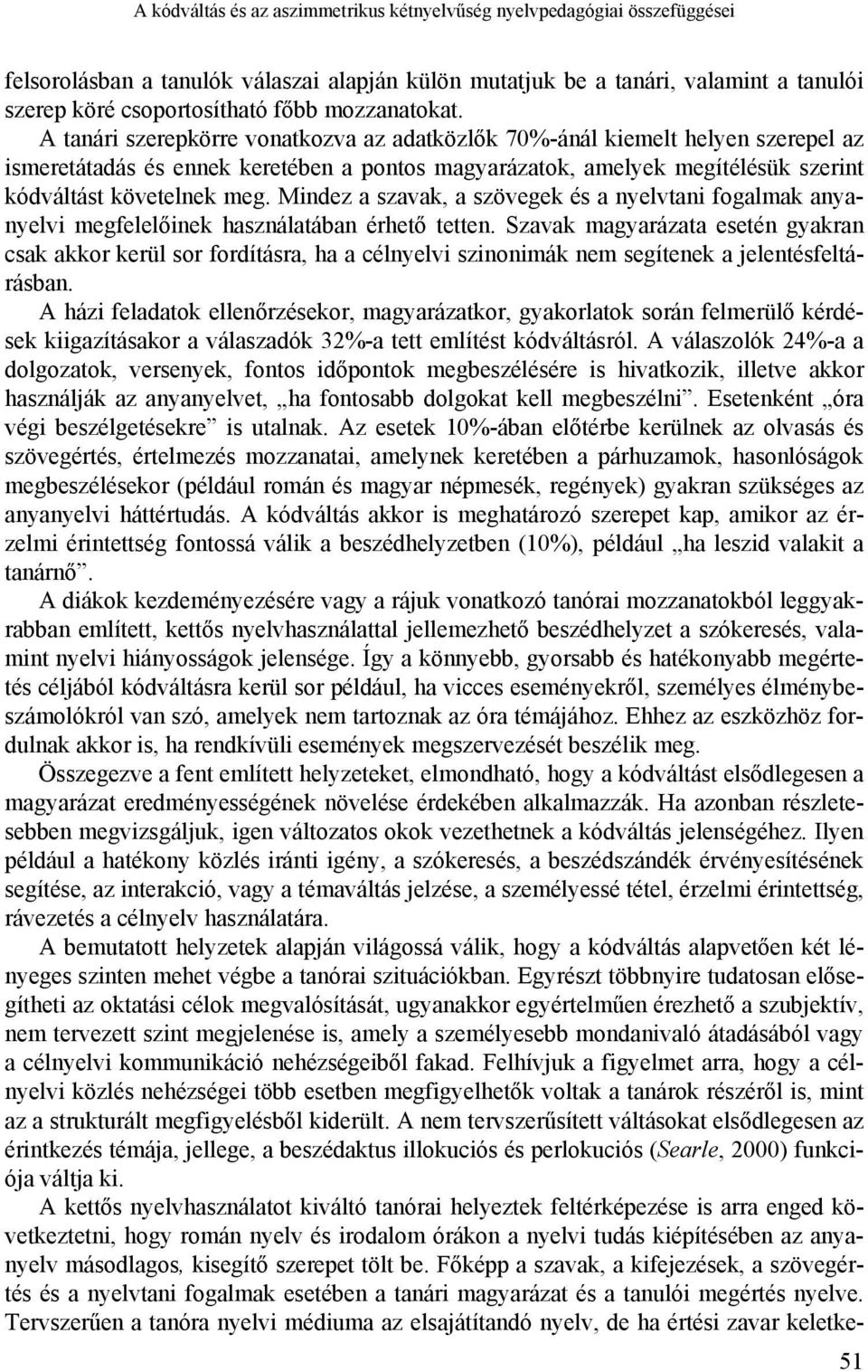 A tanári szerepkörre vonatkozva az adatközlők 70%-ánál kiemelt helyen szerepel az ismeretátadás és ennek keretében a pontos magyarázatok, amelyek megítélésük szerint kódváltást követelnek meg.