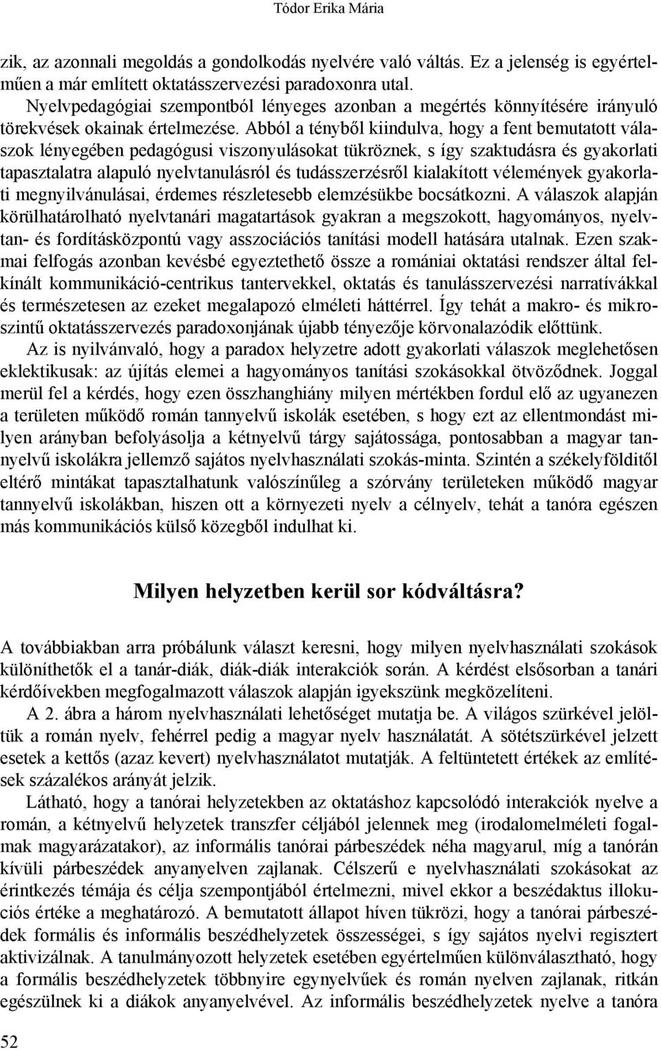 Abból a tényből kiindulva, hogy a fent bemutatott válaszok lényegében pedagógusi viszonyulásokat tükröznek, s így szaktudásra és gyakorlati tapasztalatra alapuló nyelvtanulásról és tudásszerzésről