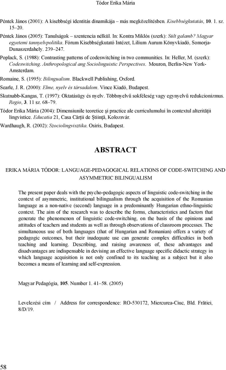 (1988): Contrasting patterns of codeswitching in two communities. In: Heller, M. (szerk): Codeswitching. Anthropological ang Sociolinguistic Perspectives. Mouron, Berlin-New York- Amsterdam.