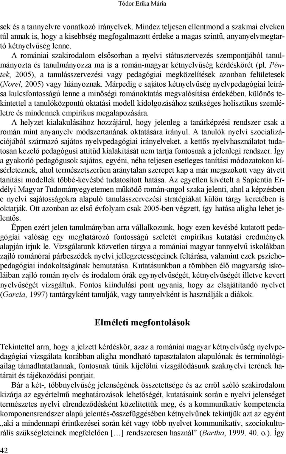 A romániai szakirodalom elsősorban a nyelvi státusztervezés szempontjából tanulmányozta és tanulmányozza ma is a román-magyar kétnyelvűség kérdéskörét (pl.