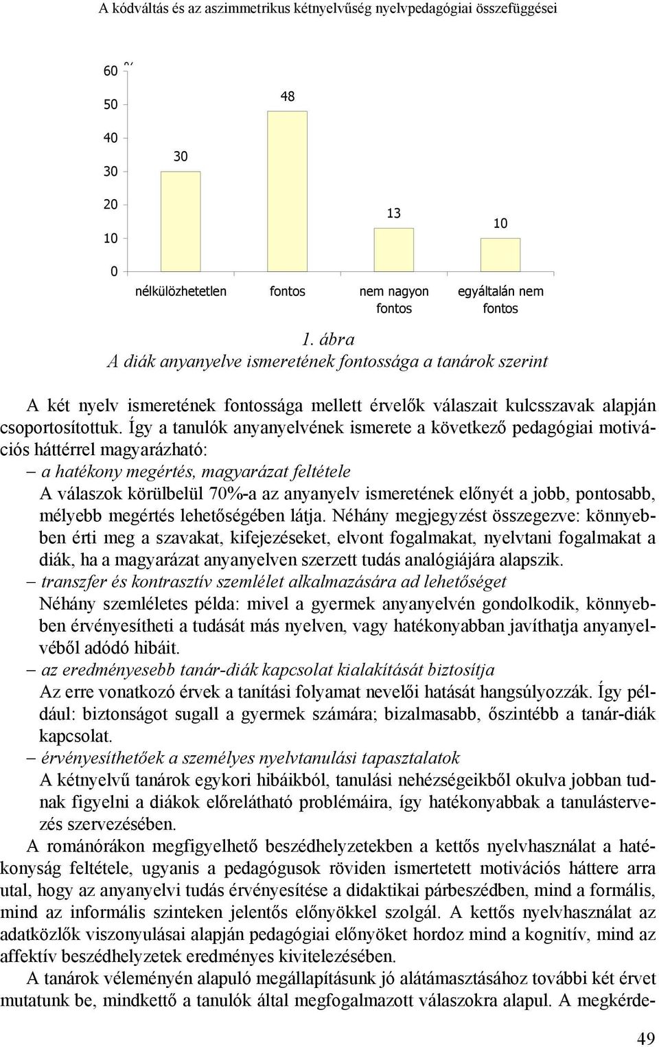 Így a tanulók anyanyelvének ismerete a következő pedagógiai motivációs háttérrel magyarázható: a hatékony megértés, magyarázat feltétele A válaszok körülbelül 70%-a az anyanyelv ismeretének előnyét a