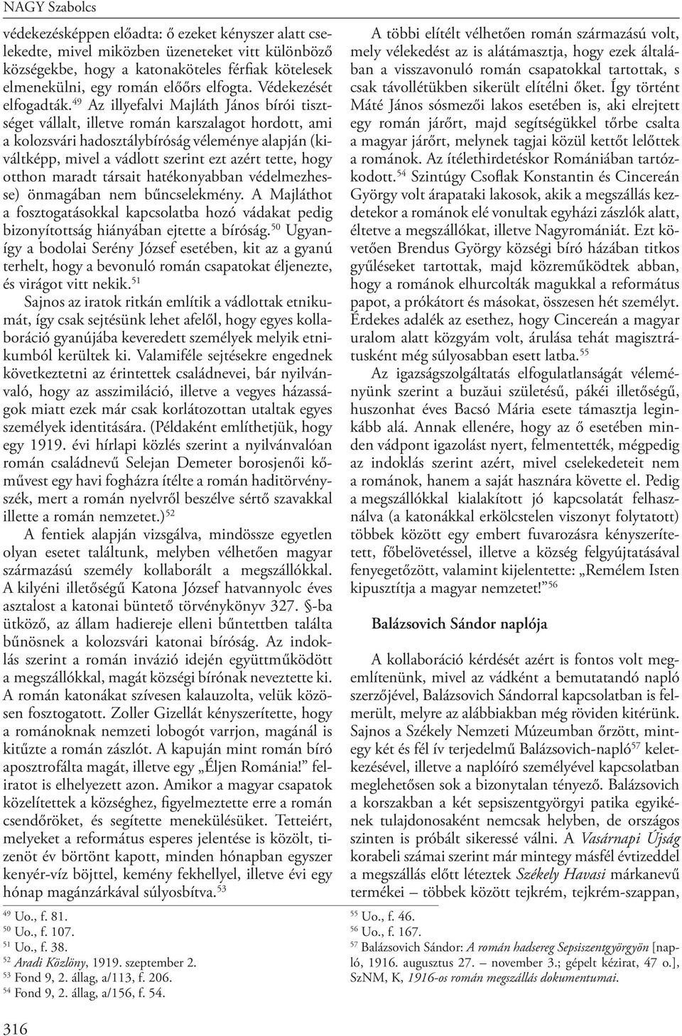 49 Az illyefalvi Majláth János bírói tisztséget vállalt, illetve román karszalagot hordott, ami a kolozsvári hadosztálybíróság véleménye alapján (kiváltképp, mivel a vádlott szerint ezt azért tette,