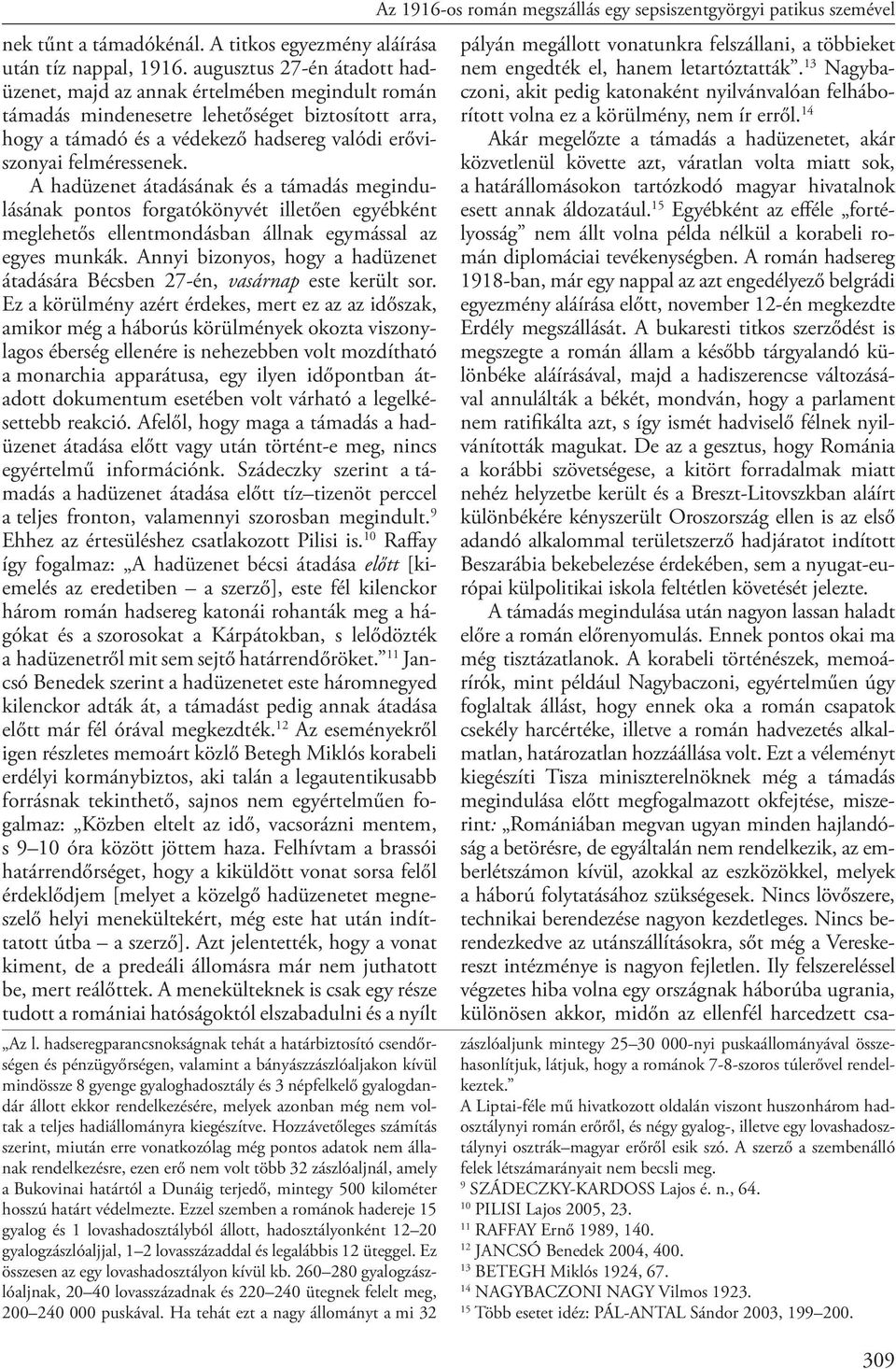 A hadüzenet átadásának és a támadás megindulásának pontos forgatókönyvét illetően egyébként meglehetős ellentmondásban állnak egymással az egyes munkák.