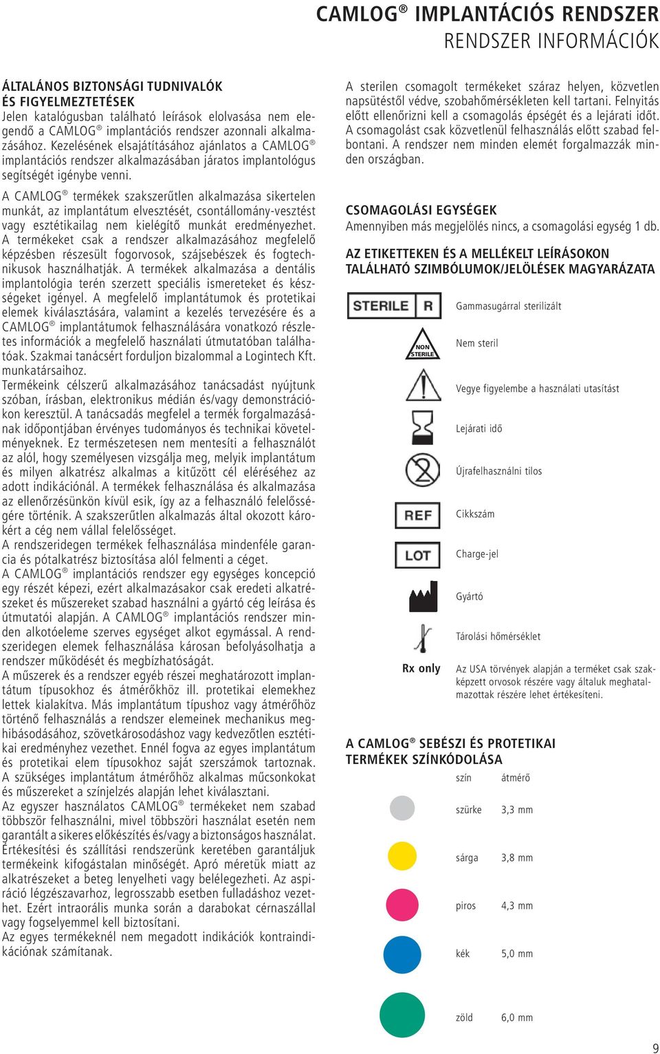 A CAMLOG termékek szakszerűtlen alkalmazása sikertelen munkát, az implantátum elvesztését, csontállomány-vesztést vagy esztétikailag nem kielégítő munkát eredményezhet.