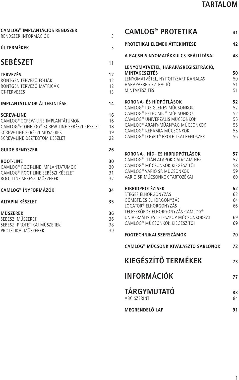 ROOT-LINE IMPLANTÁTUMOK 30 CAMLOG ROOT-LINE SEBÉSZI KÉSZLET 31 ROOT-LINE SEBÉSZI MŰSZEREK 32 CAMLOG ÍNYFORMÁZÓK 34 ALTAPIN KÉSZLET 35 MŰSZEREK 36 SEBÉSZI MŰSZEREK 36 SEBÉSZI-PROTETIKAI MŰSZEREK 38