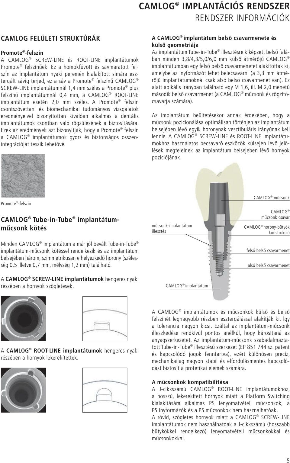 plus felszínű implantátumnál 0,4 mm, a CAMLOG ROOT-LINE implantátum esetén 2,0 mm széles.