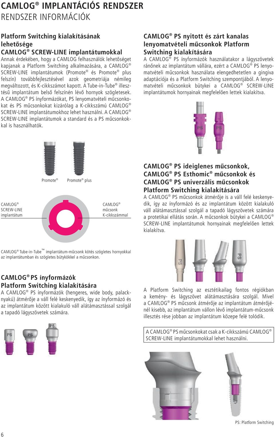 A Tube-in-Tube illesztésű implantátum belső felszínén lévő hornyok szögletesek.