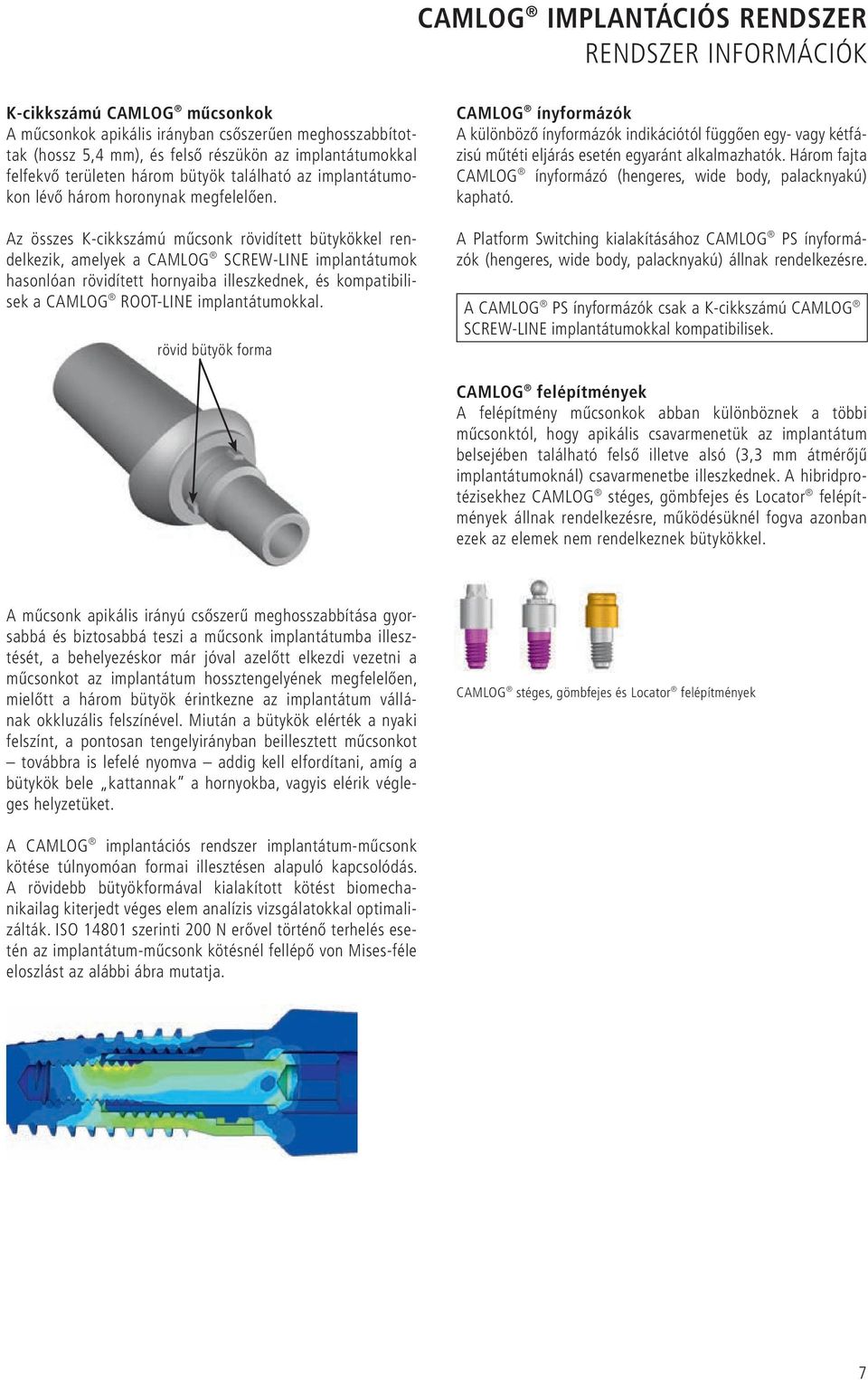 Az összes K-cikkszámú műcsonk rövidített bütykökkel rendelkezik, amelyek a CAMLOG SCREW-LINE implantátumok hasonlóan rövidített hornyaiba illeszkednek, és kompatibilisek a CAMLOG ROOT-LINE