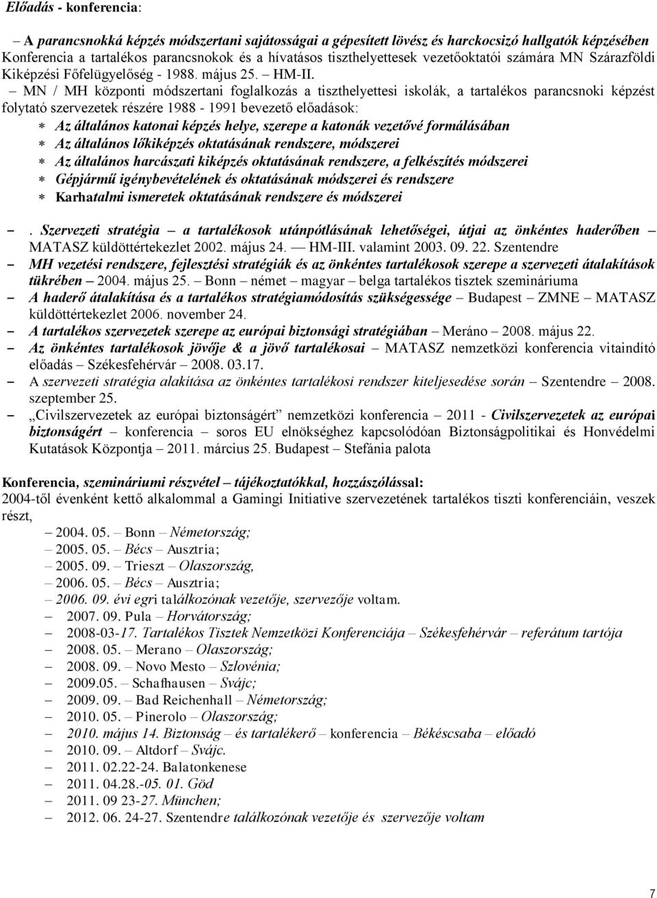 MN / MH központi módszertani foglalkozás a tiszthelyettesi iskolák, a tartalékos parancsnoki képzést folytató szervezetek részére 1988-1991 bevezető előadások: Az általános katonai képzés helye,