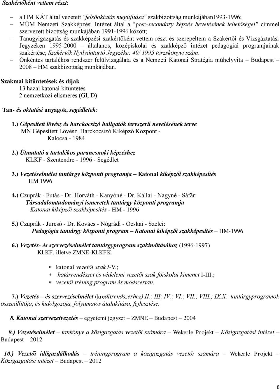 középiskolai és szakképző intézet pedagógiai programjainak szakértése; Szakértők Nyilvántartó Jegyzéke: 40/ 1995 törzskönyvi szám.