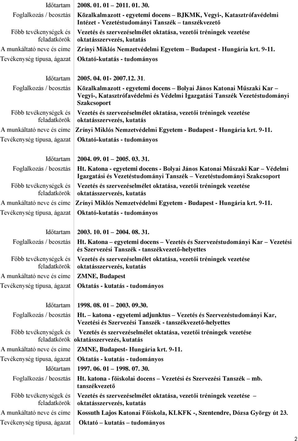 és címe Zrínyi Miklós Nemzetvédelmi Egyetem udapest - Hungária krt. 9-11. Oktató-kutatás - tudományos Időtartam 005. 04. 01-007.1. 31.