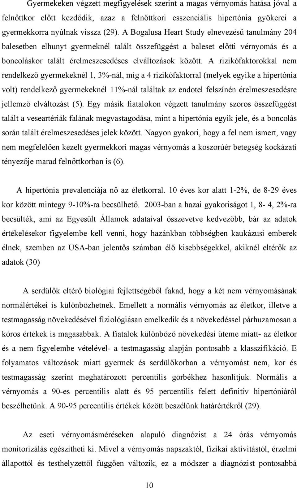 A rizikófaktorokkal nem rendelkező gyermekeknél 1, 3%-nál, míg a 4 rizikófaktorral (melyek egyike a hipertónia volt) rendelkező gyermekeknél 11%-nál találtak az endotel felszínén érelmeszesedésre