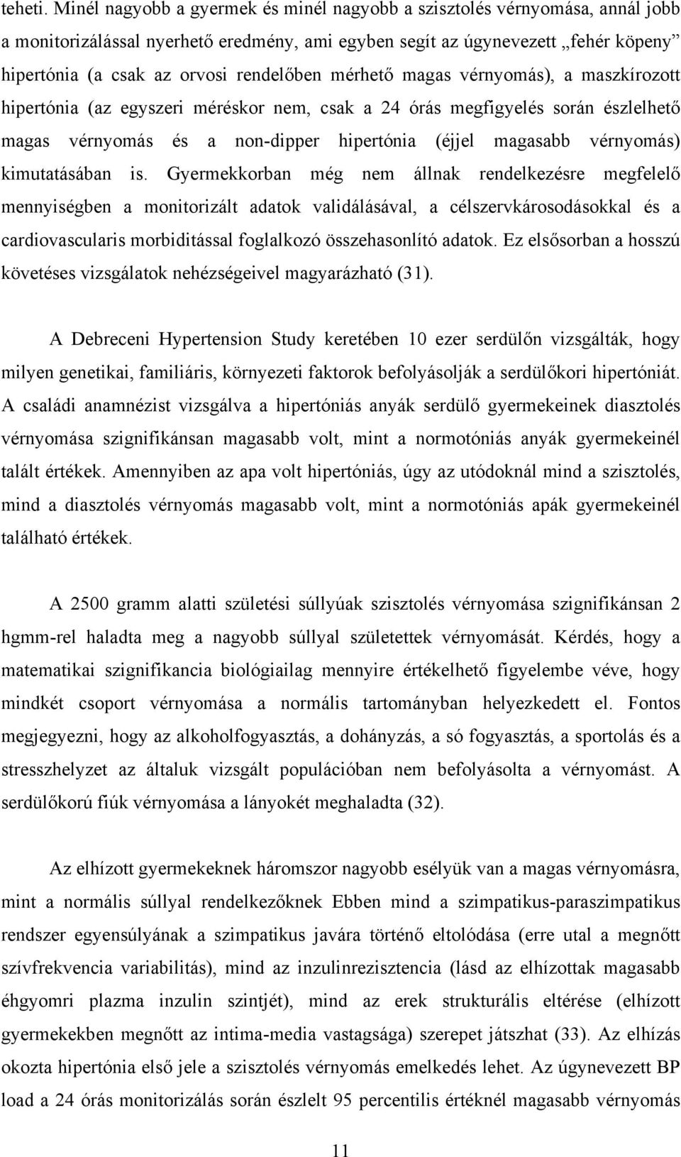 mérhető magas vérnyomás), a maszkírozott hipertónia (az egyszeri méréskor nem, csak a 24 órás megfigyelés során észlelhető magas vérnyomás és a non-dipper hipertónia (éjjel magasabb vérnyomás)