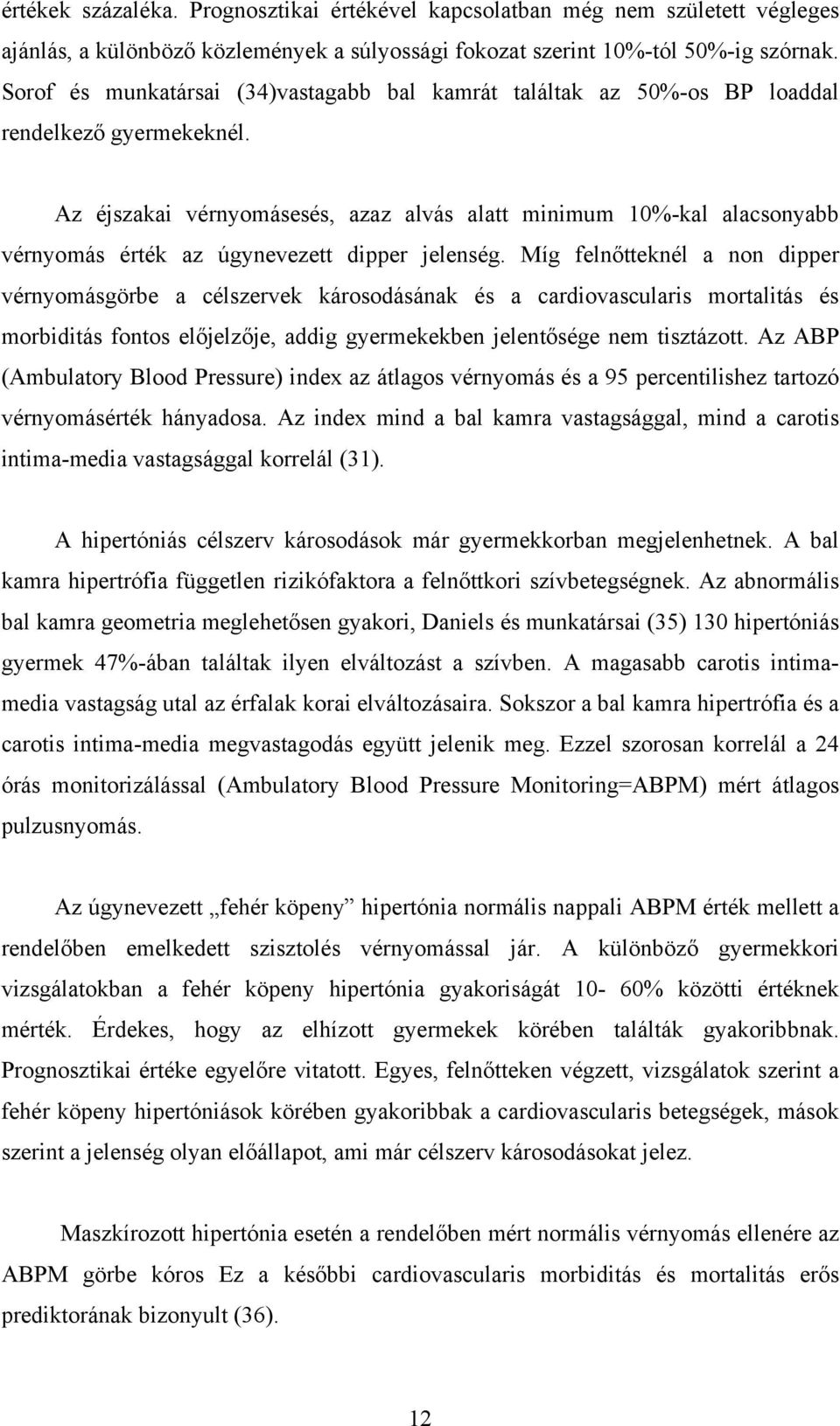 Az éjszakai vérnyomásesés, azaz alvás alatt minimum 10%-kal alacsonyabb vérnyomás érték az úgynevezett dipper jelenség.