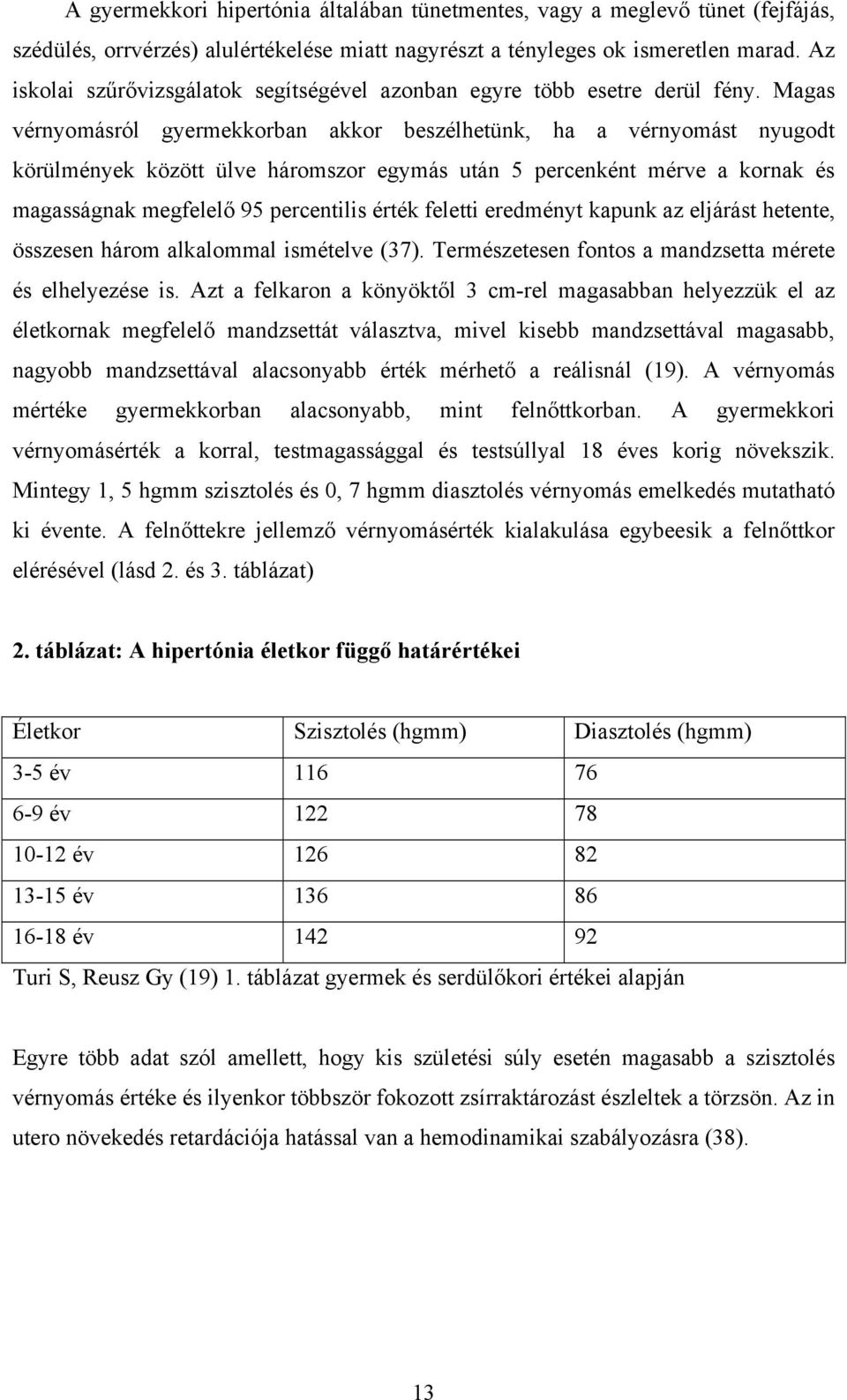 Magas vérnyomásról gyermekkorban akkor beszélhetünk, ha a vérnyomást nyugodt körülmények között ülve háromszor egymás után 5 percenként mérve a kornak és magasságnak megfelelő 95 percentilis érték