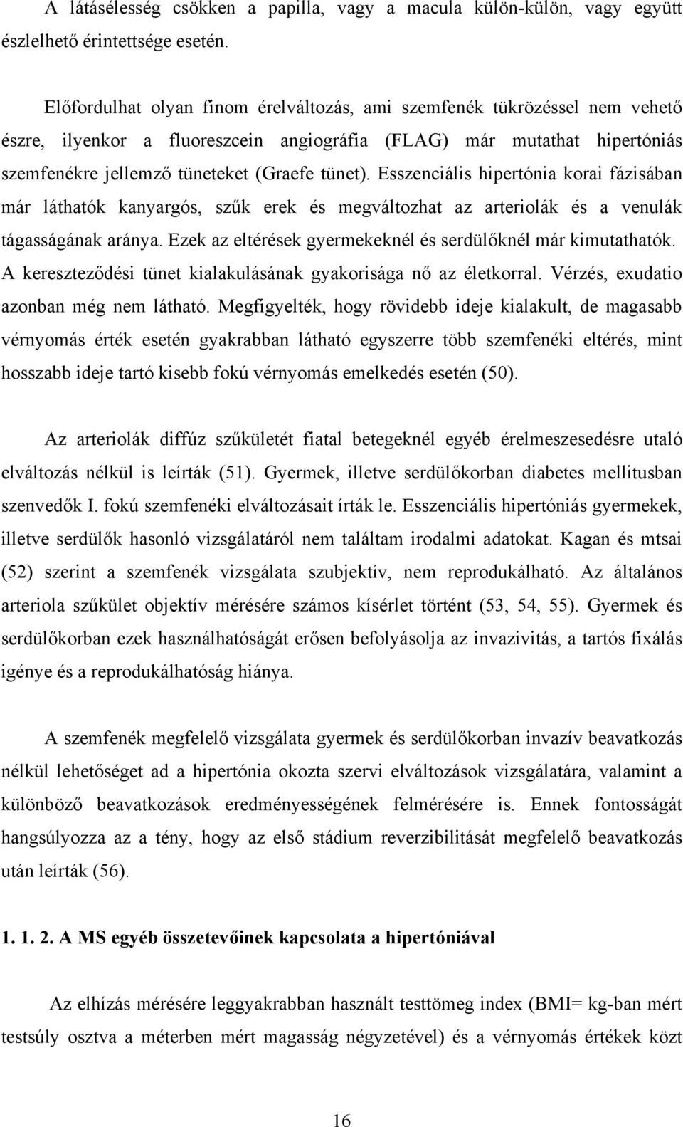 Esszenciális hipertónia korai fázisában már láthatók kanyargós, szűk erek és megváltozhat az arteriolák és a venulák tágasságának aránya.