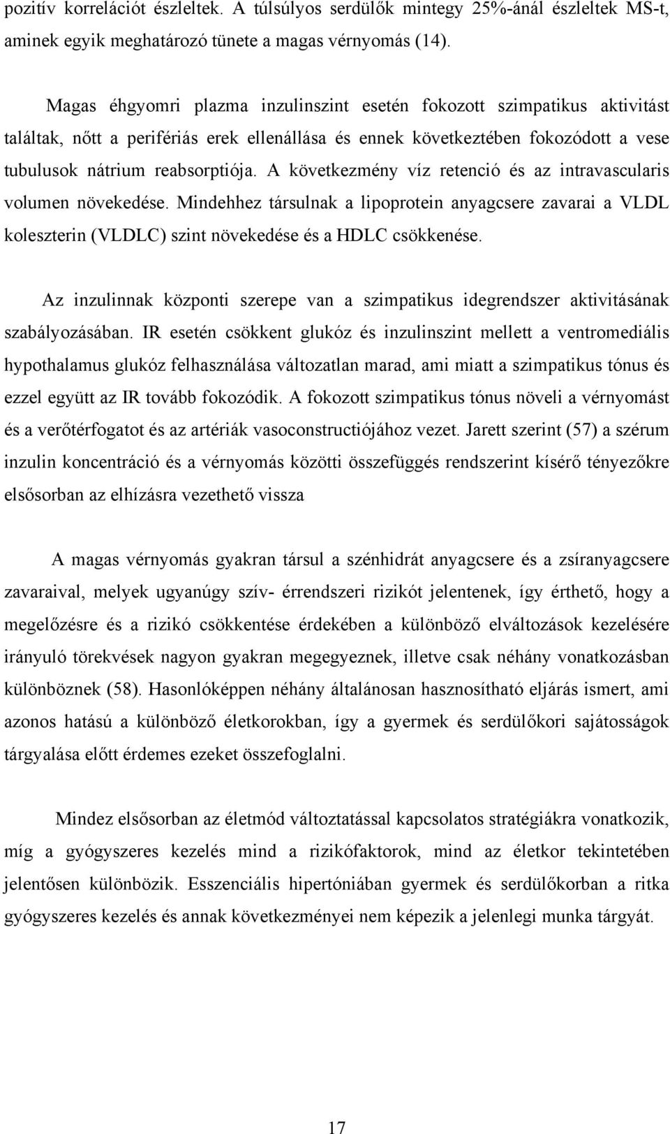 A következmény víz retenció és az intravascularis volumen növekedése. Mindehhez társulnak a lipoprotein anyagcsere zavarai a VLDL koleszterin (VLDLC) szint növekedése és a HDLC csökkenése.