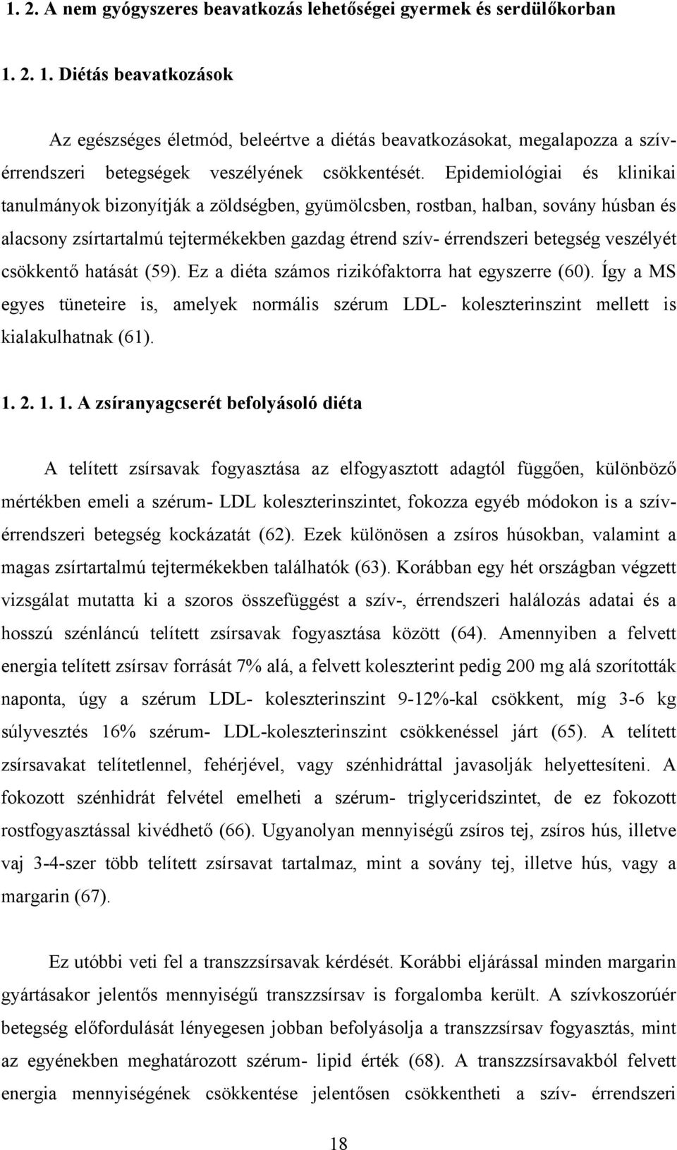 Epidemiológiai és klinikai tanulmányok bizonyítják a zöldségben, gyümölcsben, rostban, halban, sovány húsban és alacsony zsírtartalmú tejtermékekben gazdag étrend szív- érrendszeri betegség veszélyét