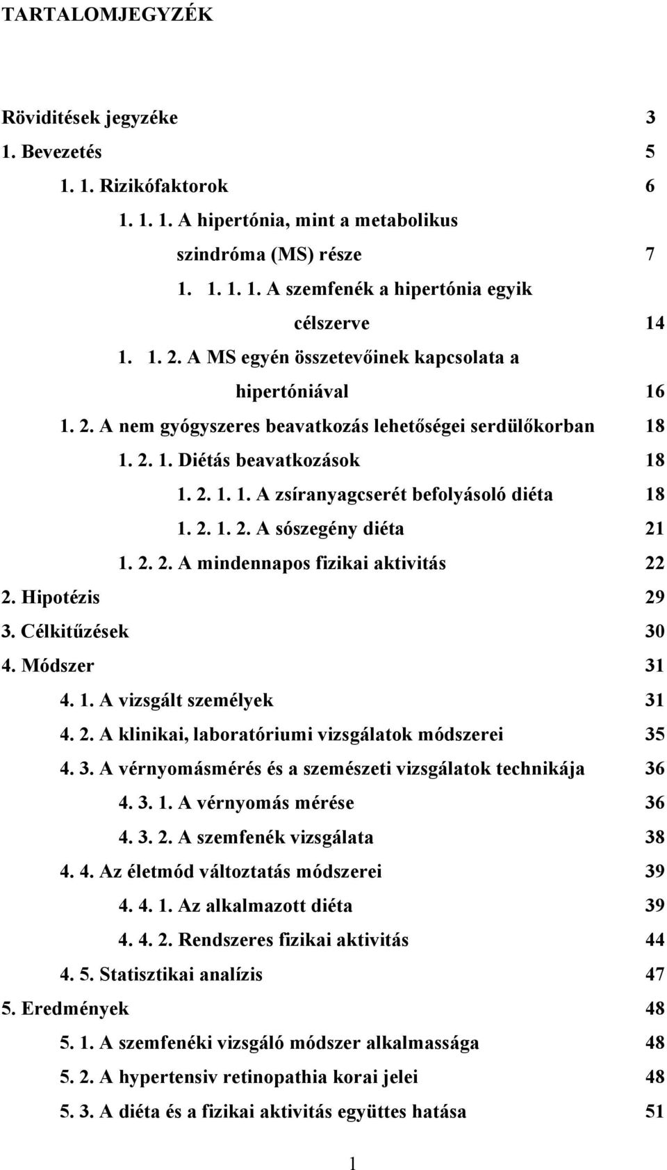 2. 1. 2. A sószegény diéta 21 1. 2. 2. A mindennapos fizikai aktivitás 22 2. Hipotézis 29 3. Célkitűzések 30 4. Módszer 31 4. 1. A vizsgált személyek 31 4. 2. A klinikai, laboratóriumi vizsgálatok módszerei 35 4.