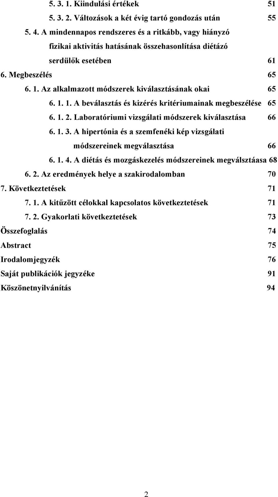 Az alkalmazott módszerek kiválasztásának okai 65 6. 1. 1. A beválasztás és kizérés kritériumainak megbeszélése 65 6. 1. 2. Laboratóriumi vizsgálati módszerek kiválasztása 66 6. 1. 3.