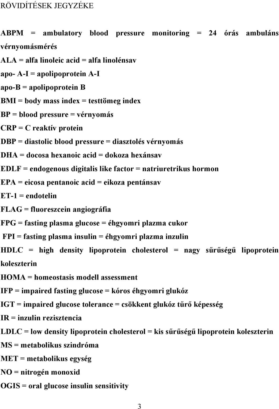 = endogenous digitalis like factor = natriuretrikus hormon EPA = eicosa pentanoic acid = eikoza pentánsav ET-1 = endotelin FLAG = fluoreszcein angiográfia FPG = fasting plasma glucose = éhgyomri